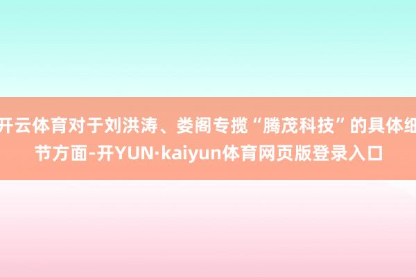 开云体育对于刘洪涛、娄阁专揽“腾茂科技”的具体细节方面-开YUN·kaiyun体育网页版登录入口