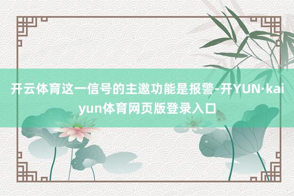 开云体育这一信号的主邀功能是报警-开YUN·kaiyun体育网页版登录入口