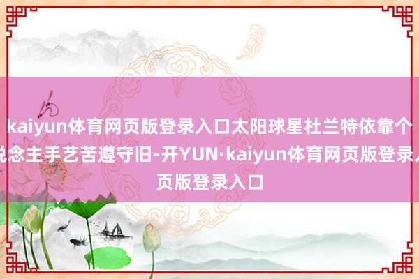 kaiyun体育网页版登录入口太阳球星杜兰特依靠个东说念主手艺苦遵守旧-开YUN·kaiyun体育网页版登录入口