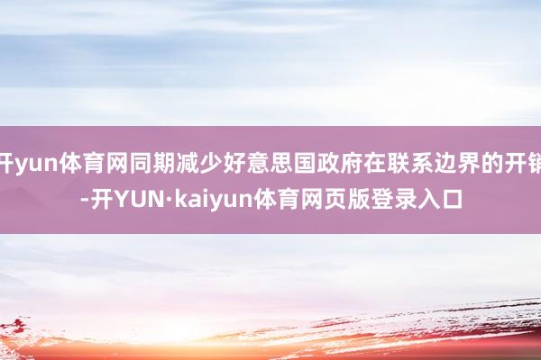 开yun体育网同期减少好意思国政府在联系边界的开销-开YUN·kaiyun体育网页版登录入口