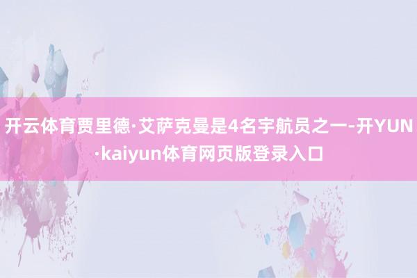 开云体育贾里德·艾萨克曼是4名宇航员之一-开YUN·kaiyun体育网页版登录入口