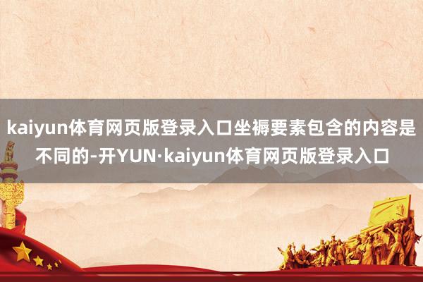 kaiyun体育网页版登录入口坐褥要素包含的内容是不同的-开YUN·kaiyun体育网页版登录入口