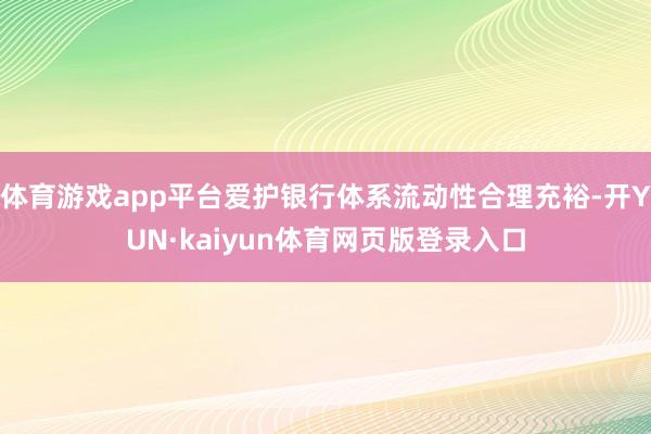 体育游戏app平台爱护银行体系流动性合理充裕-开YUN·kaiyun体育网页版登录入口