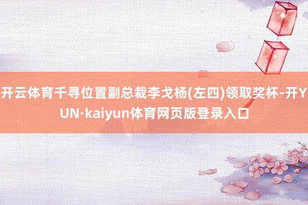 开云体育千寻位置副总裁李戈杨(左四)领取奖杯-开YUN·kaiyun体育网页版登录入口