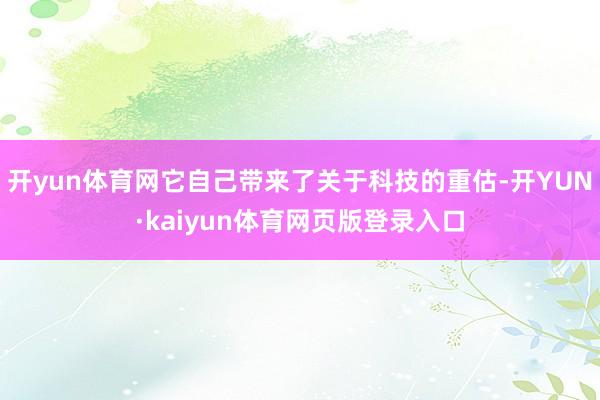 开yun体育网它自己带来了关于科技的重估-开YUN·kaiyun体育网页版登录入口